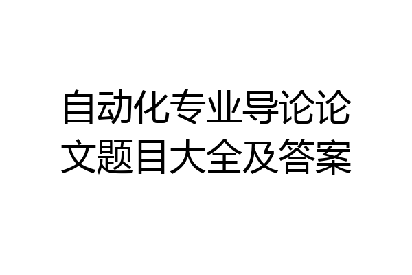 自动化专业导论论文题目大全及答案
