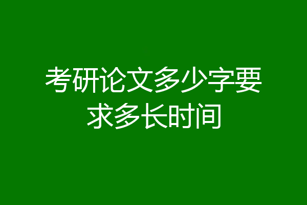 考研论文多少字要求多长时间