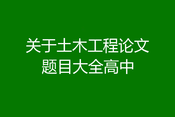 关于土木工程论文题目大全高中