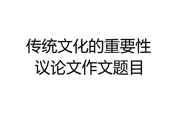 传统文化的重要性议论文作文题目
