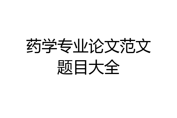药学专业论文范文题目大全
