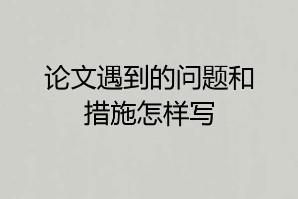 论文遇到的问题和措施怎样写