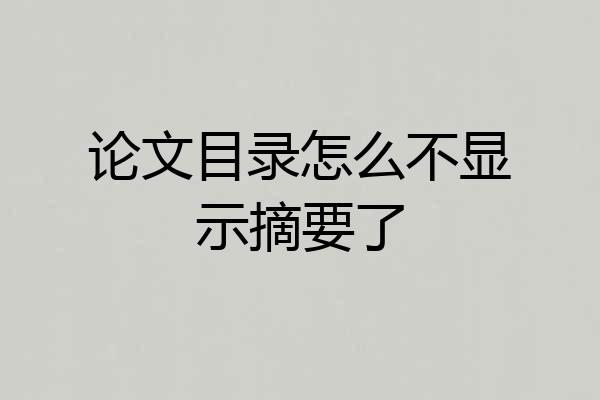 论文目录怎么不显示摘要了