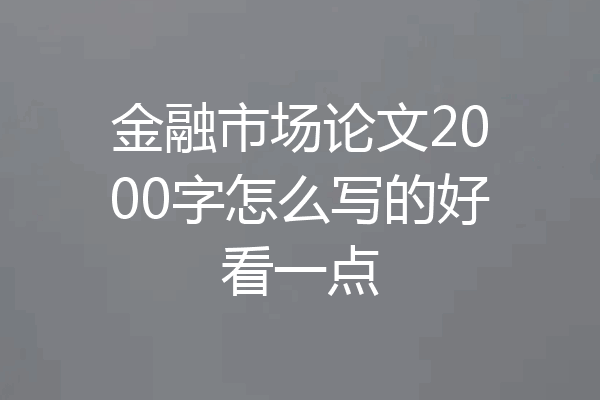金融市场论文2000字怎么写的好看一点