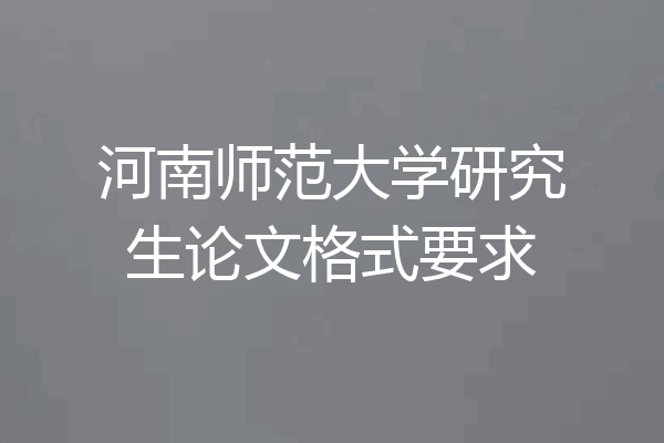 河南师范大学研究生论文格式要求