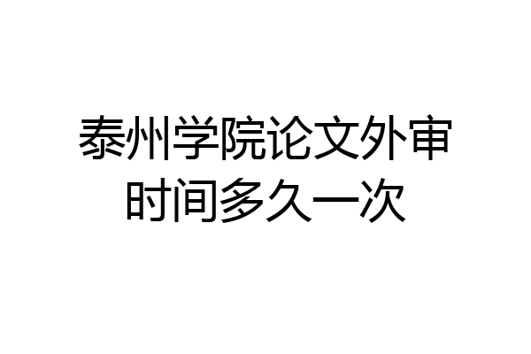 泰州学院论文外审时间多久一次