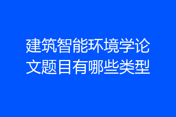 建筑智能环境学论文题目有哪些类型