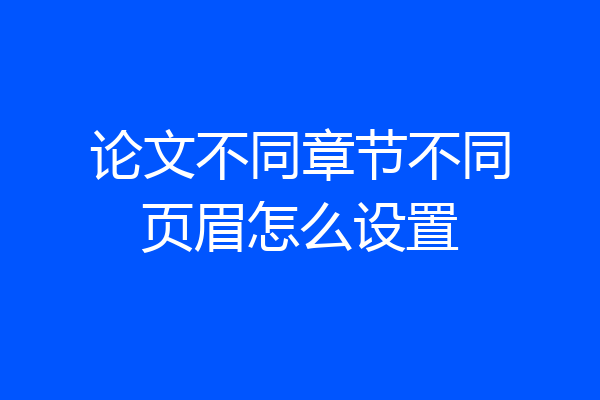 论文不同章节不同页眉怎么设置