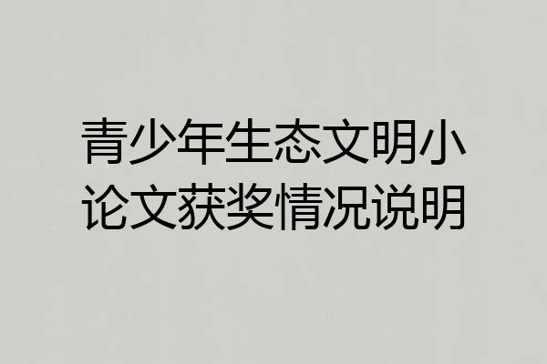 青少年生态文明小论文获奖情况说明