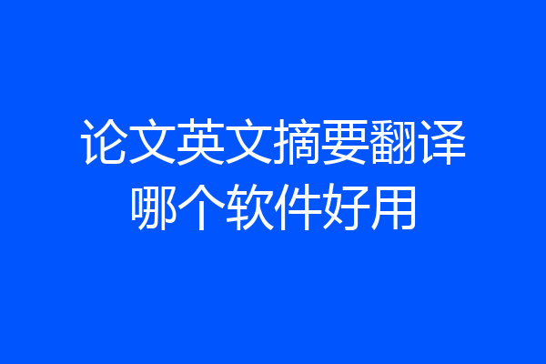 论文英文摘要翻译哪个软件好用