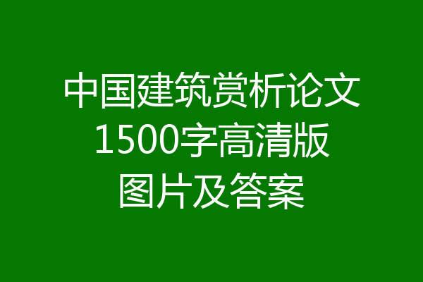 中国建筑赏析论文1500字高清版图片及答案