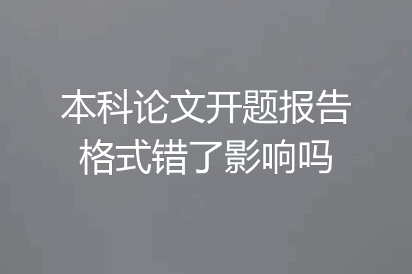 本科论文开题报告格式错了影响吗