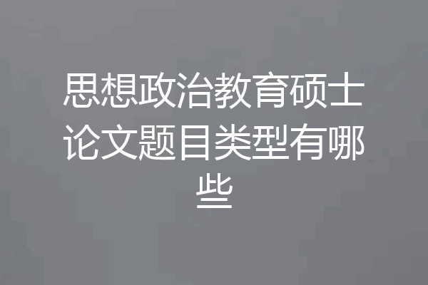 思想政治教育硕士论文题目类型有哪些
