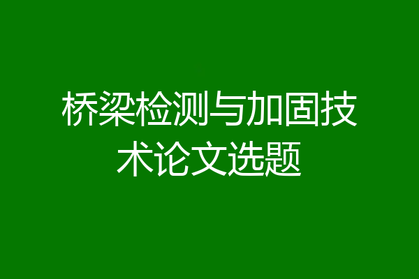 桥梁检测与加固技术论文选题