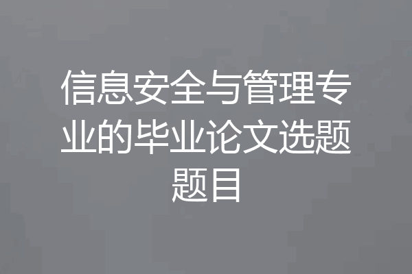 信息安全与管理专业的毕业论文选题题目
