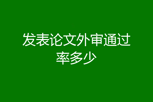 发表论文外审通过率多少