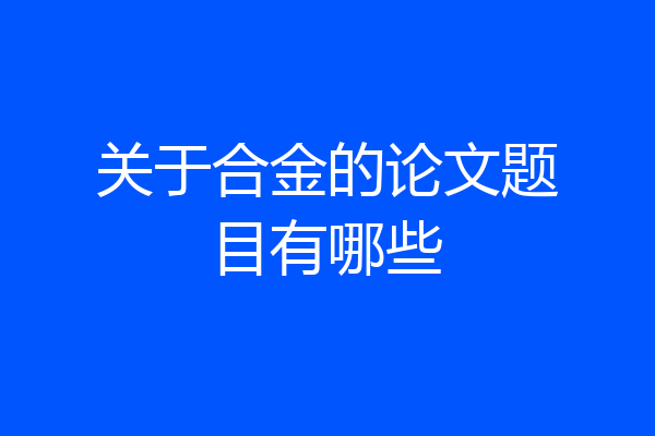 关于合金的论文题目有哪些