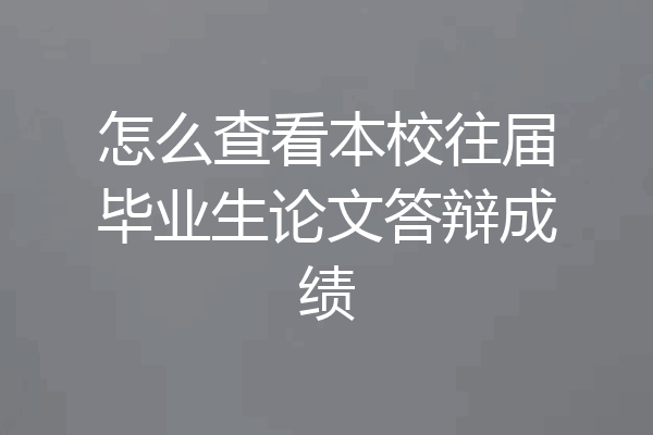 怎么查看本校往届毕业生论文答辩成绩