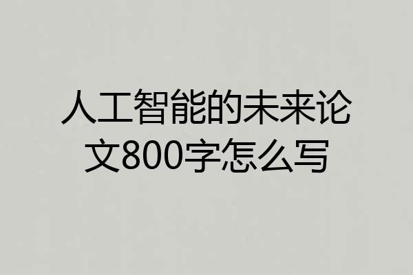 人工智能的未来论文800字怎么写