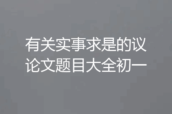 有关实事求是的议论文题目大全初一