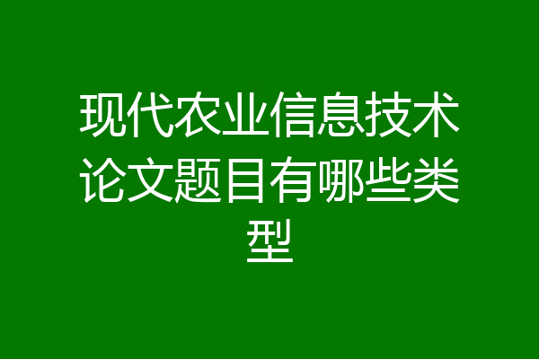 现代农业信息技术论文题目有哪些类型