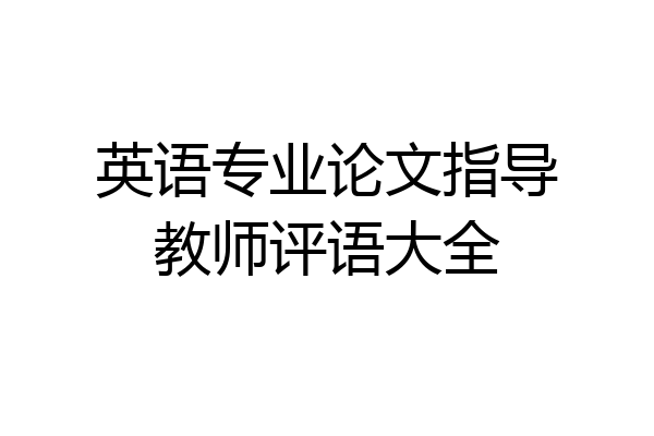 英语专业论文指导教师评语大全