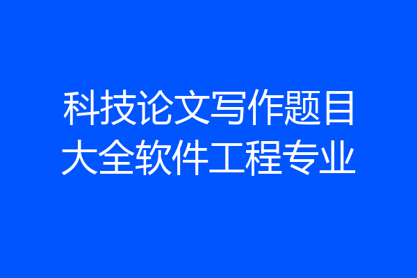 科技论文写作题目大全软件工程专业