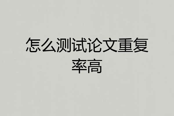 怎么测试论文重复率高