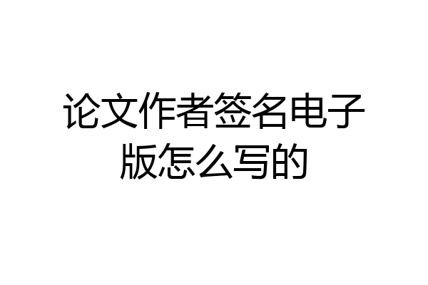 论文作者签名电子版怎么写的