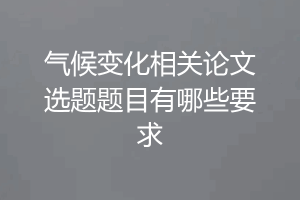 气候变化相关论文选题题目有哪些要求