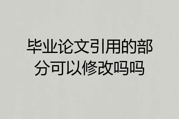 毕业论文引用的部分可以修改吗吗