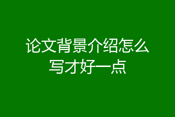 论文背景介绍怎么写才好一点