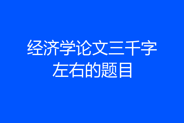 经济学论文三千字左右的题目