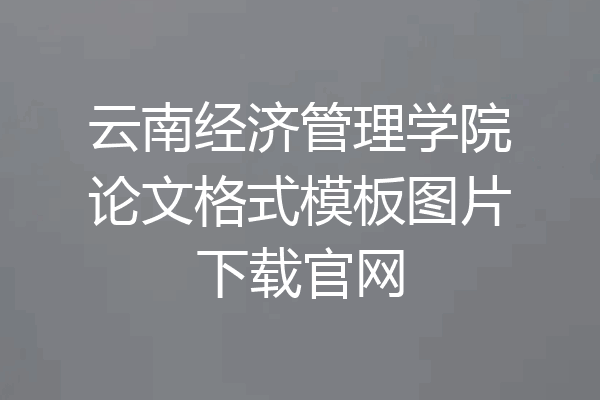 云南经济管理学院论文格式模板图片下载官网