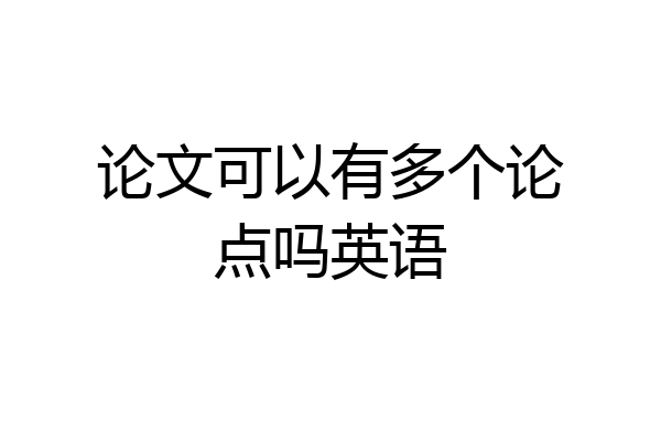 论文可以有多个论点吗英语