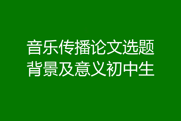 音乐传播论文选题背景及意义初中生