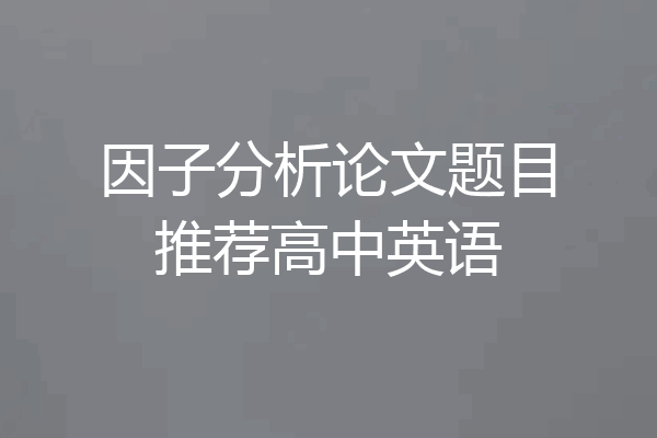 因子分析论文题目推荐高中英语