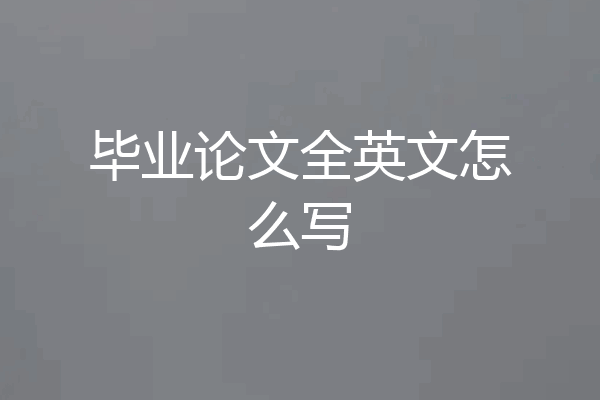 毕业论文全英文怎么写