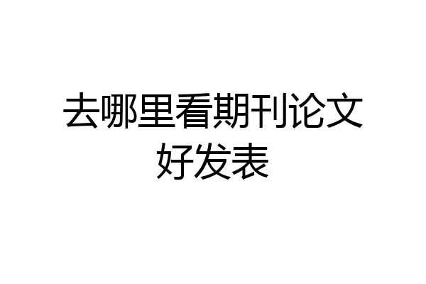 去哪里看期刊论文好发表