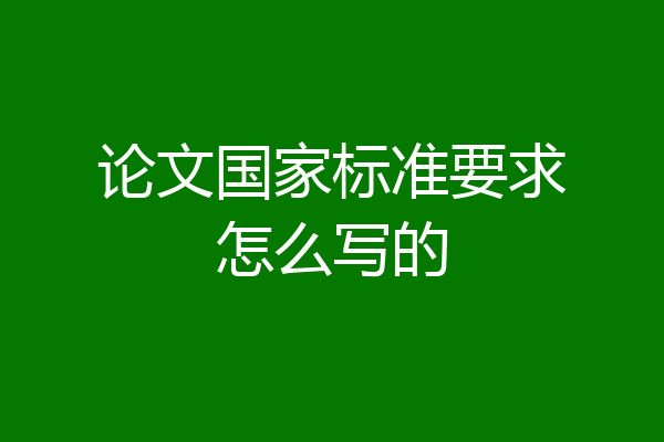 论文国家标准要求怎么写的