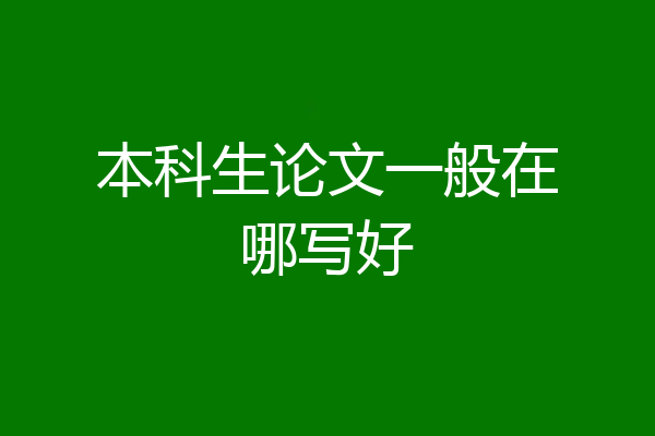本科生论文一般在哪写好