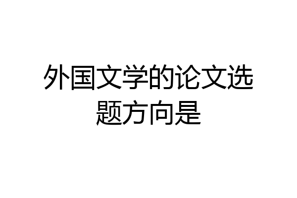 外国文学的论文选题方向是