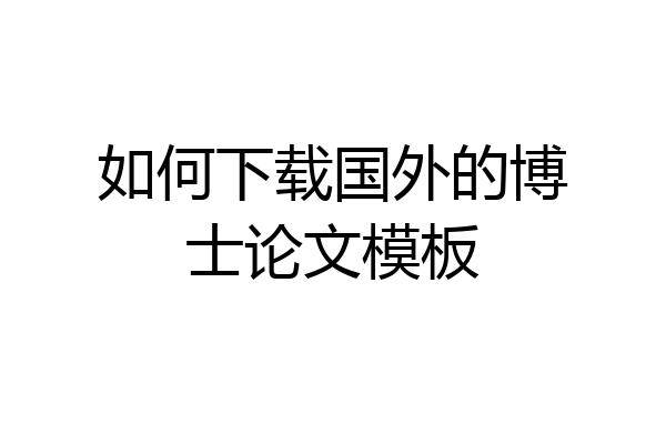 如何下载国外的博士论文模板