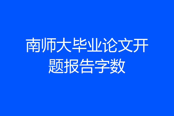 南师大毕业论文开题报告字数