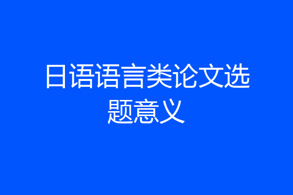 日语语言类论文选题意义
