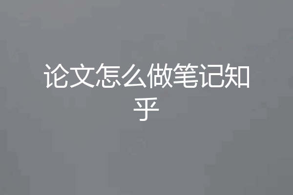 论文怎么做笔记知乎
