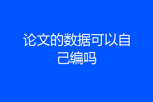 论文的数据可以自己编吗