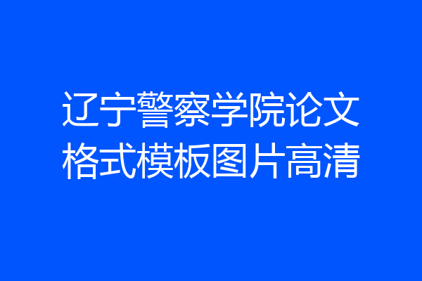 辽宁警察学院论文格式模板图片高清