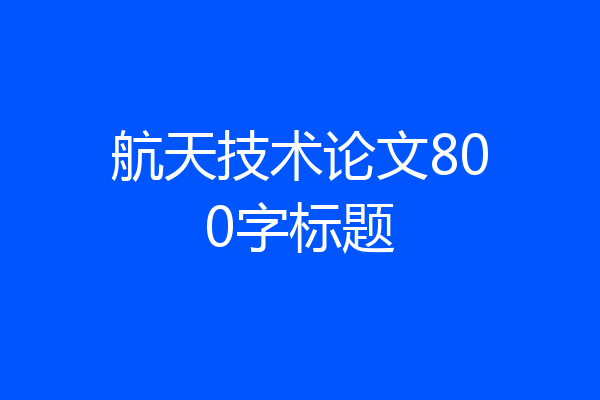 航天技术论文800字标题
