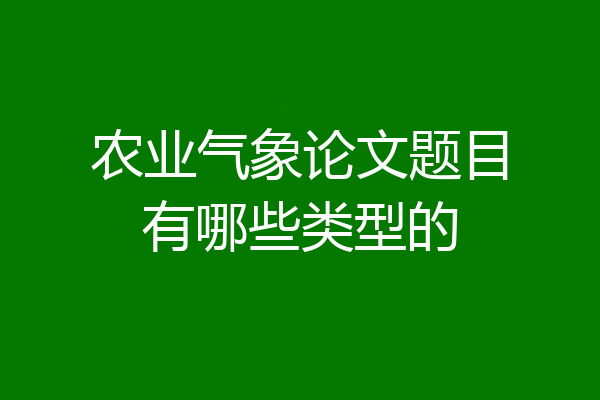 农业气象论文题目有哪些类型的